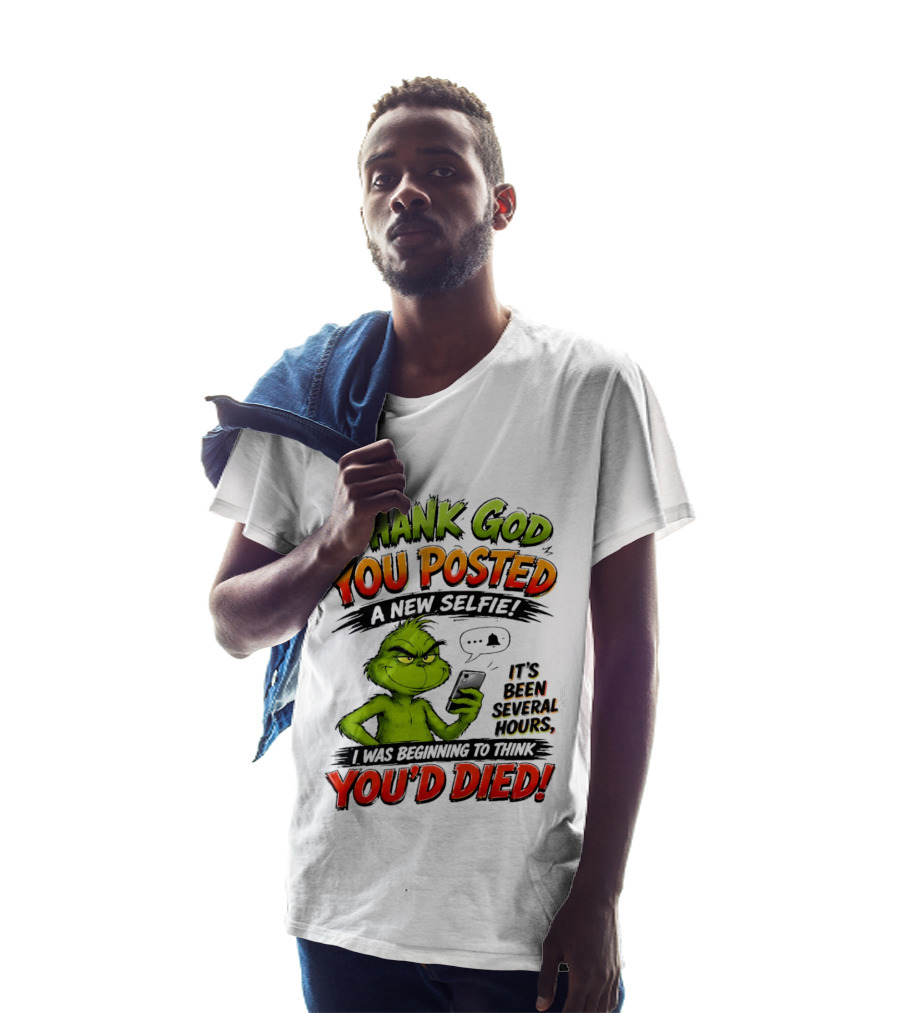 Thank God You Posted A New Selfie It's Been Several Hours Grinch T-Shirt