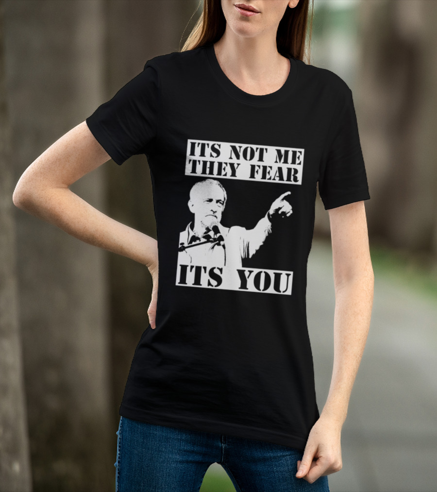 Jeremy Corbyn It's Not Me They Fear It's You T-Shirt