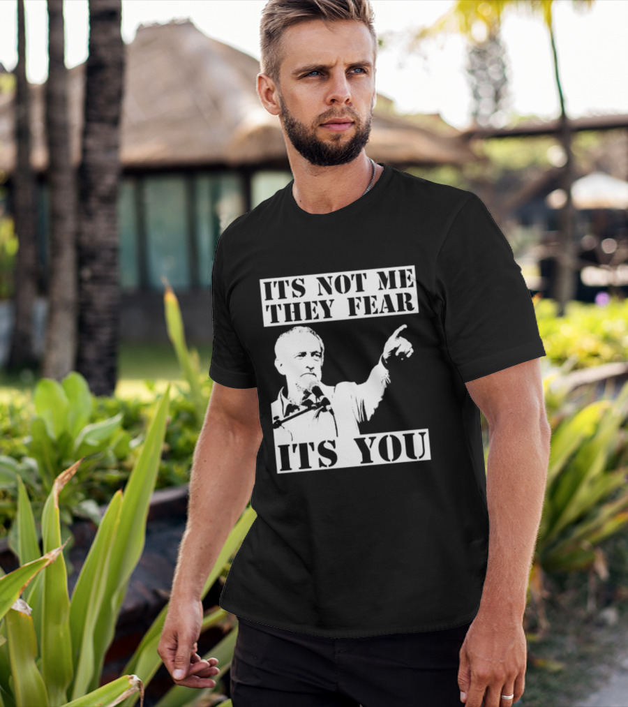Jeremy Corbyn It's Not Me They Fear It's You T-Shirt