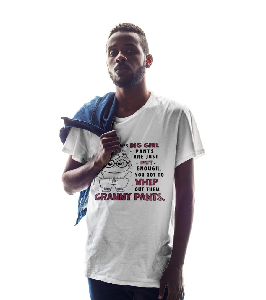 Girl In Glasses Sometimes Big Girl Pants Are Not Enough Whip Out Them Granny Pants T-Shirt