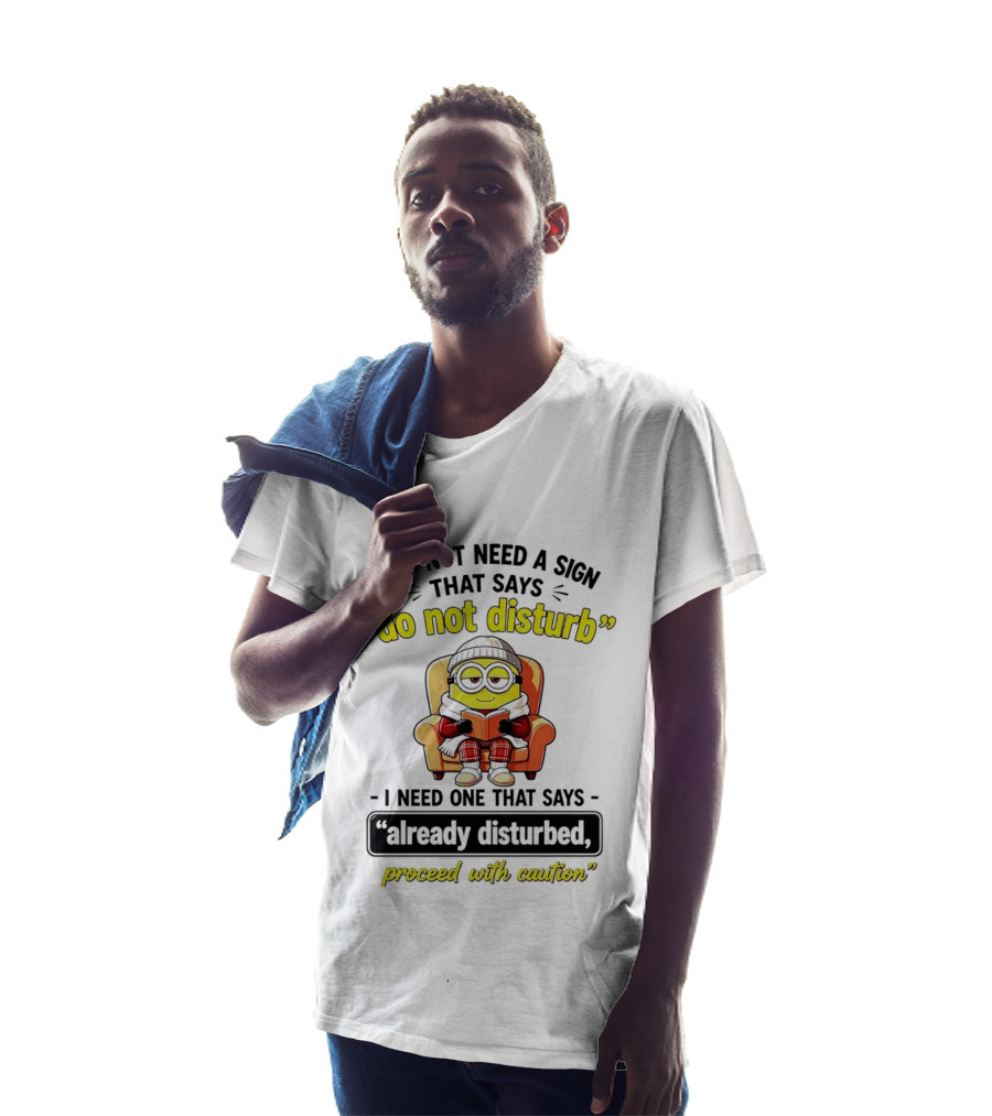 Minion Do Not Disturb I Need One That Says Already Disturbed Proceed With Caution T-Shirt