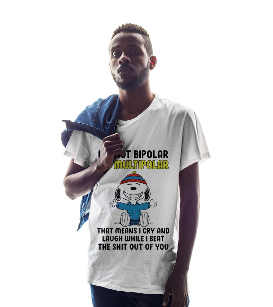 I'm Not Bipolar I'm Multipolar That Means I Cry And Laugh While I Beat The Shit Out Of You T-Shirt