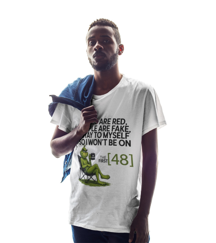 Roses Are Red People Are Fake I Stay To Myself So I Won't Be On The First 48 Grinch T-Shirt