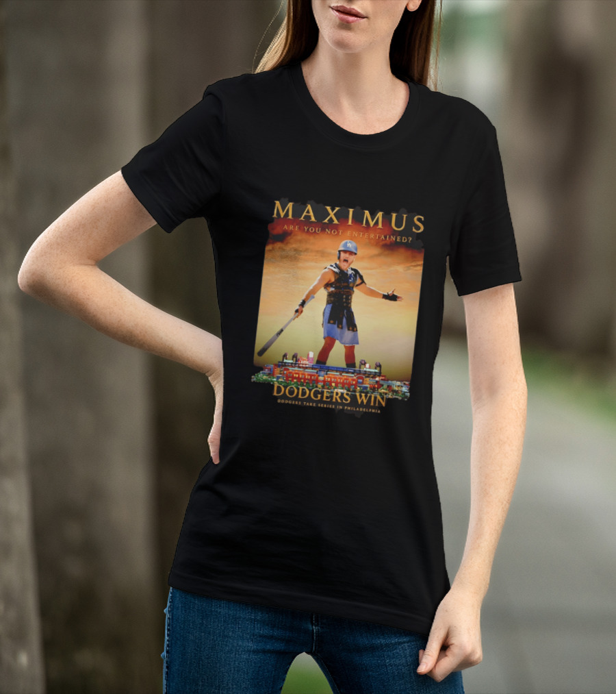 Maximus Are You Not Entertained Dodgers Win Dodgers Take Series In Philadelphia T-Shirt