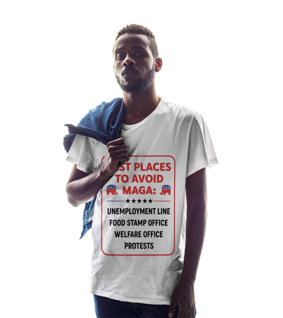 Best Places To Avoid MAGA Unemployment Line Food Stamp Office Welfare Office Protests T-Shirt