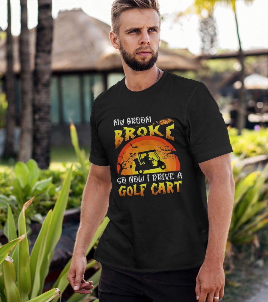 My Broom Broke So Now I Drive A Golf Cart Halloween T-Shirt