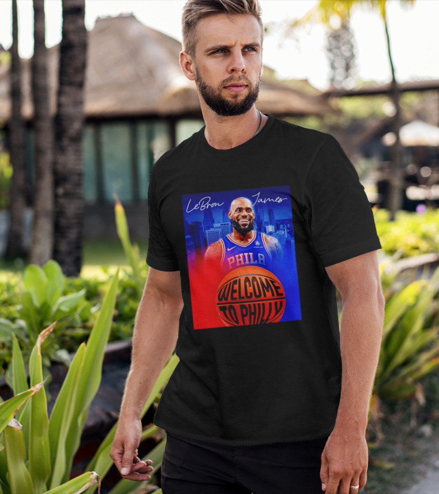 LeBron James Welcome To Philly Philadelphia 76ers Basketball T-Shirt