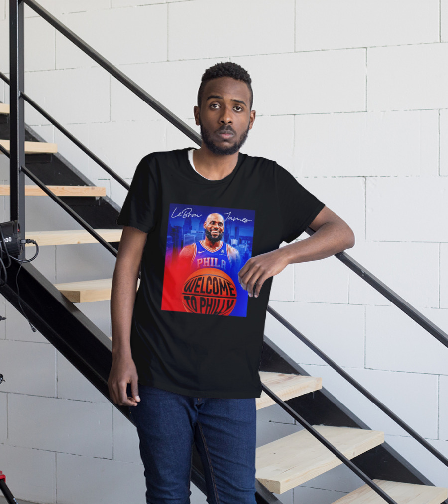LeBron James Welcome To Philly Philadelphia 76ers Basketball T-Shirt