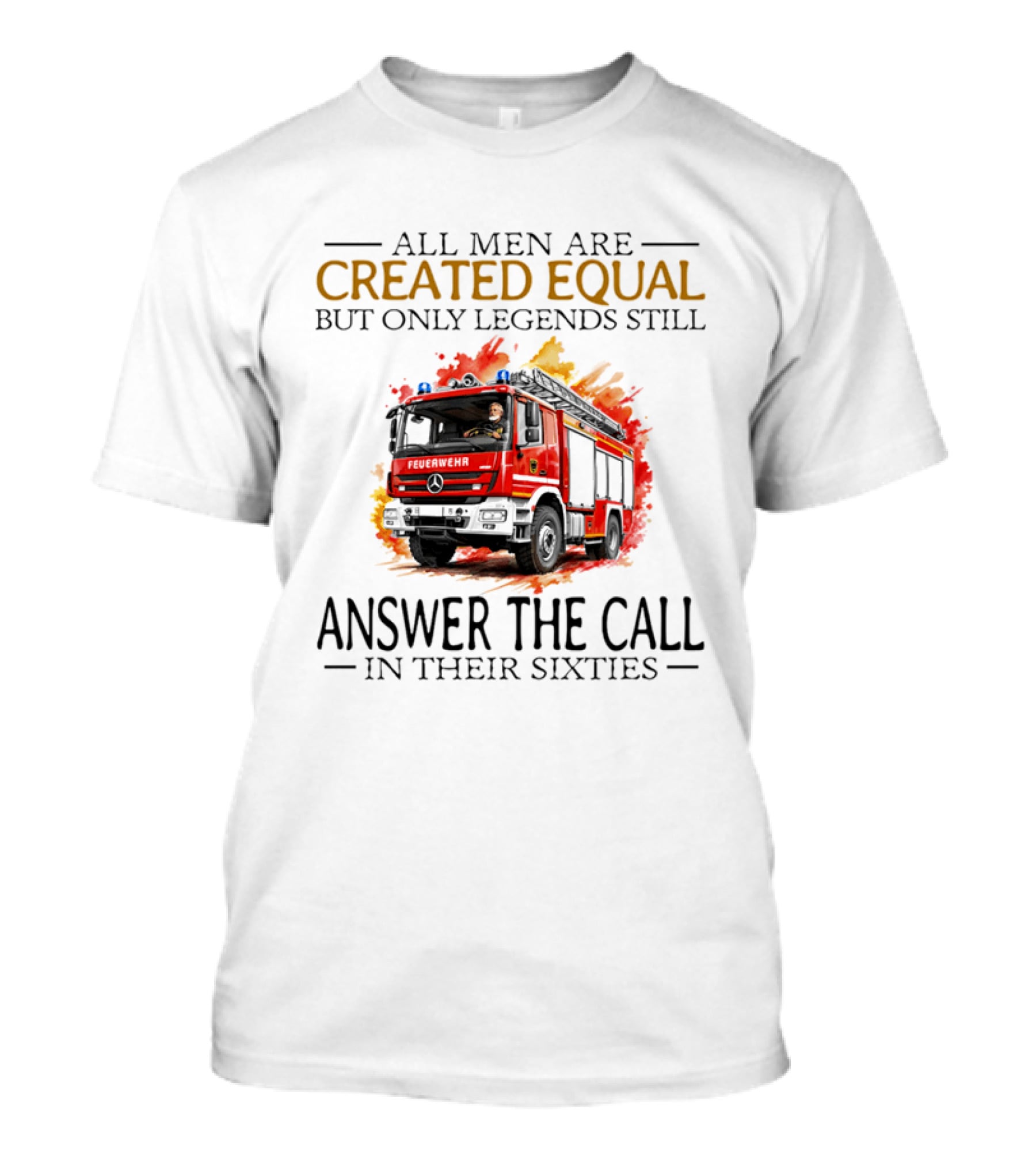 All Men Are Created Equal But Only Legends Still Answer The Call In Their Sixties Fire Truck T-Shirt