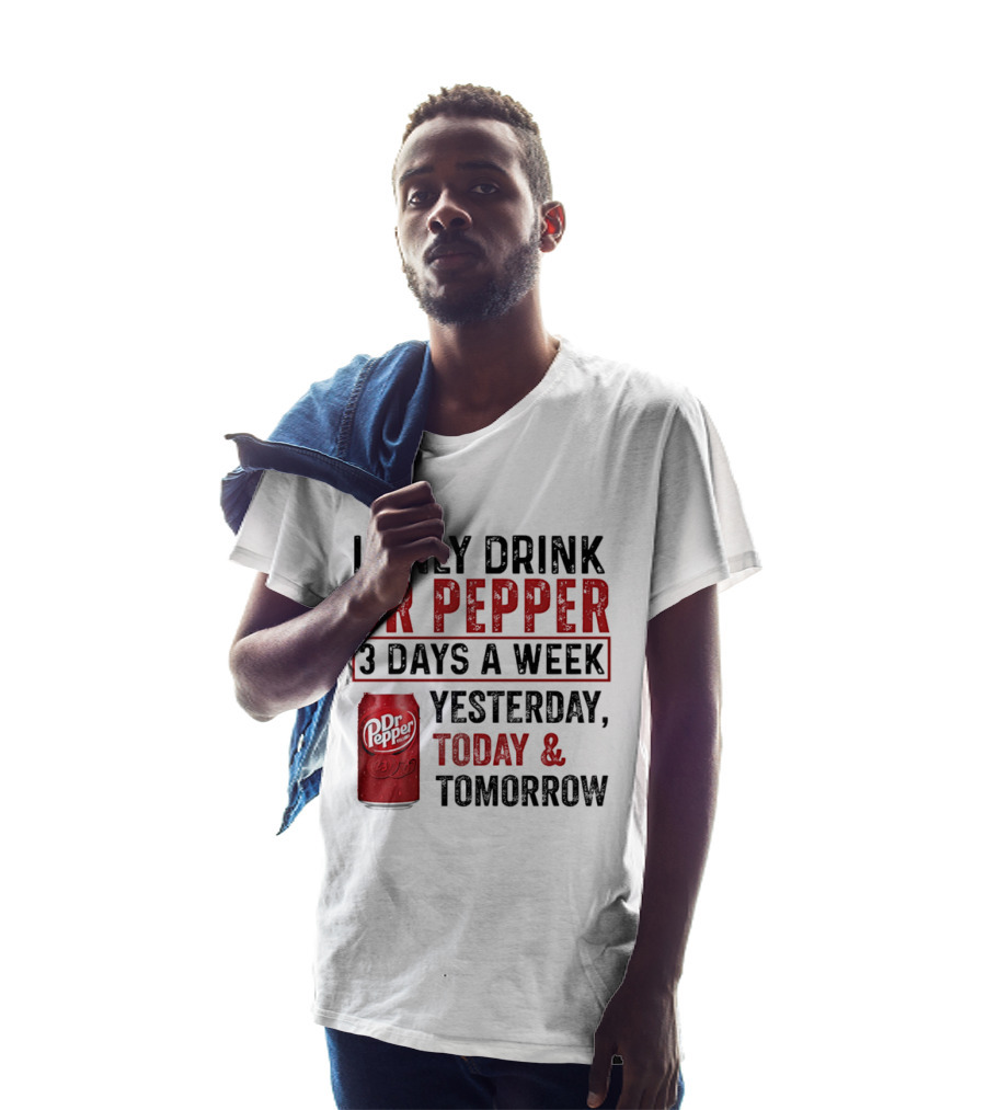 I Only Drink Dr Pepper 3 Days A Week Yesterday Today Tomorrow T-Shirt