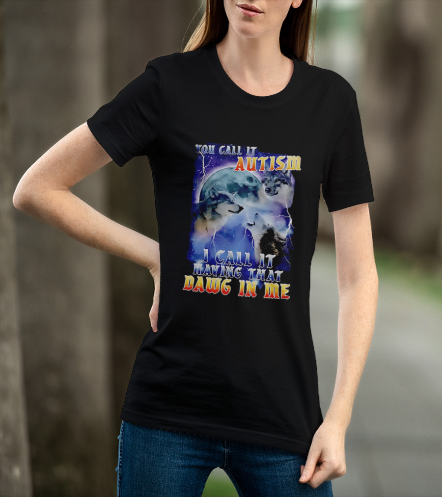 You Call It Autism I Call It Having That Dawg In Me Wolves Moonlight Scene T-Shirt