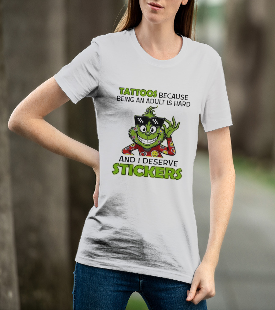 Tattoos Because Being An Adult Is Hard And I Deserve Stickers Grinch Smiley Emojis T-Shirt