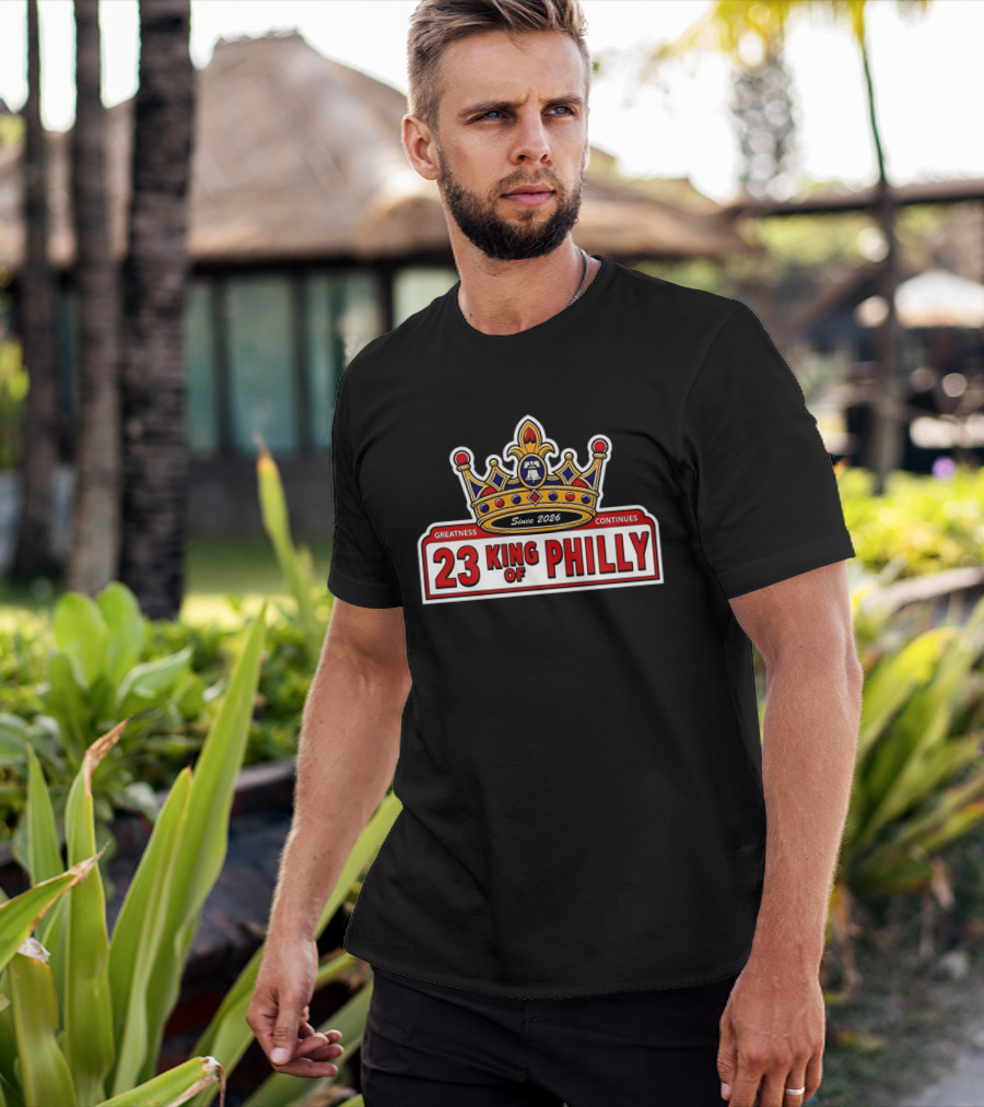 23 King Of Philly Greatness Continues Since 2026 T-Shirt