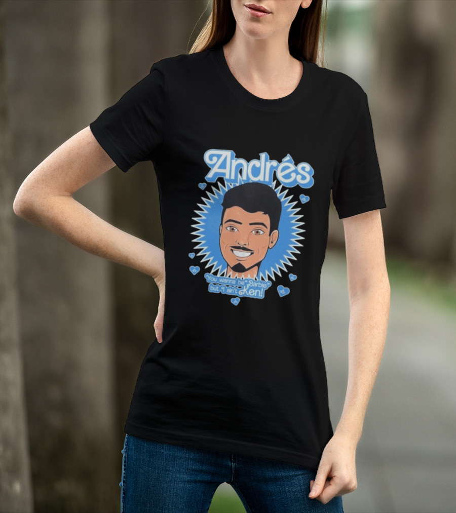Andrés You Wanna Be Barbie But I Ain't Ken T-Shirt