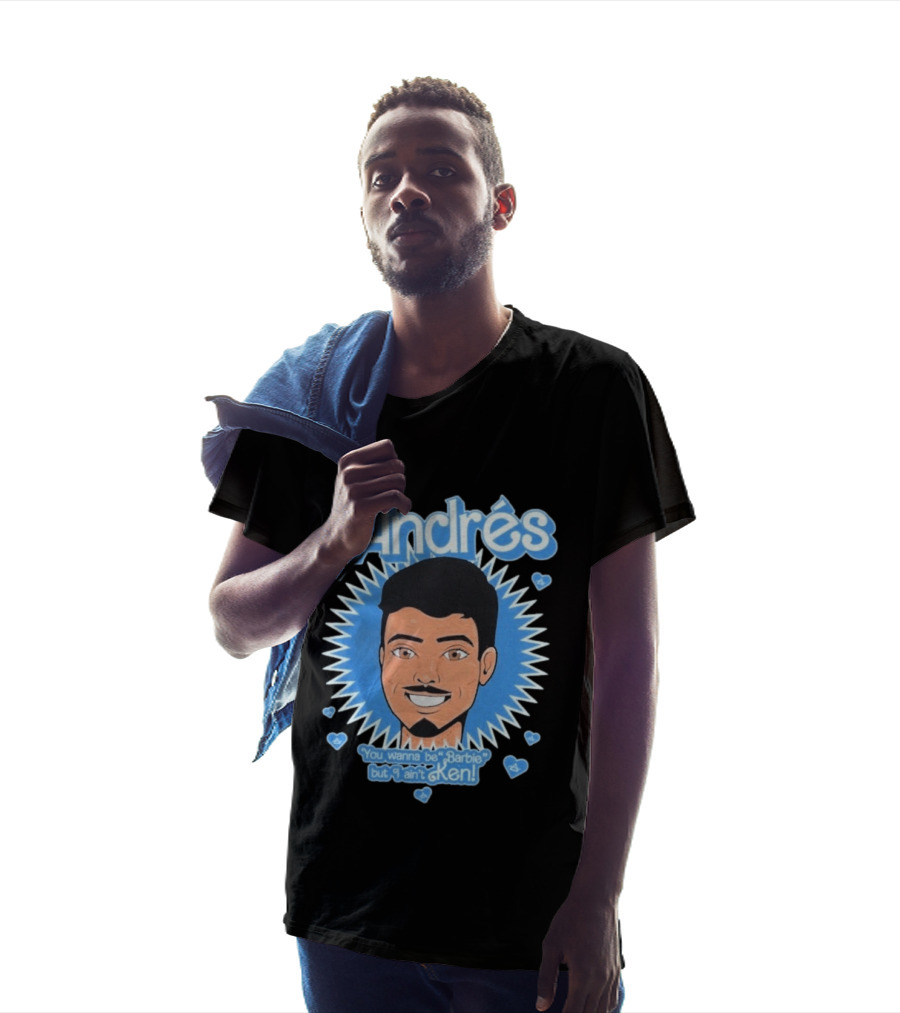 Andrés You Wanna Be Barbie But I Ain't Ken T-Shirt