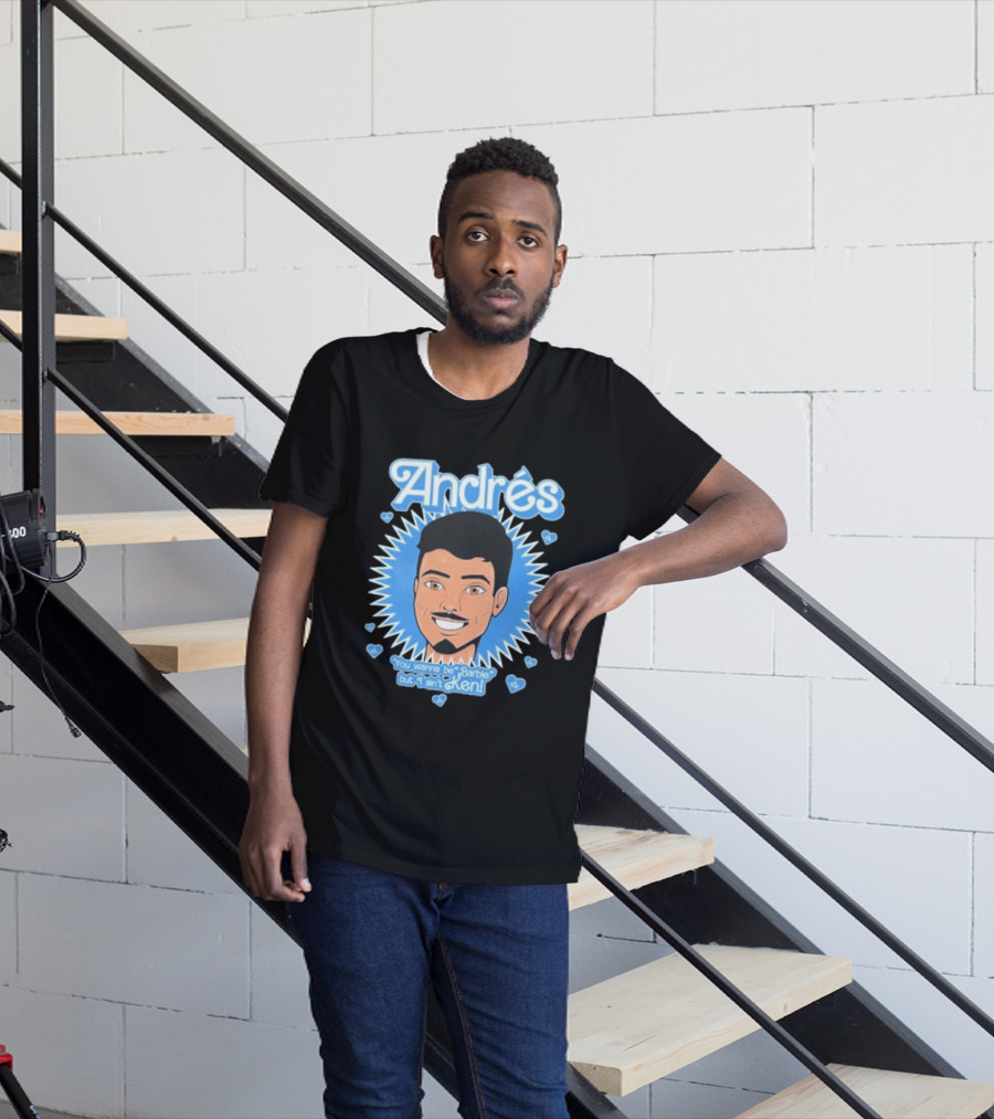 Andrés You Wanna Be Barbie But I Ain't Ken T-Shirt