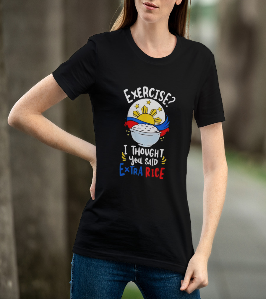 Exercise I Thought You Said Extra Rice Filipino Flag Sun Humor T-Shirt
