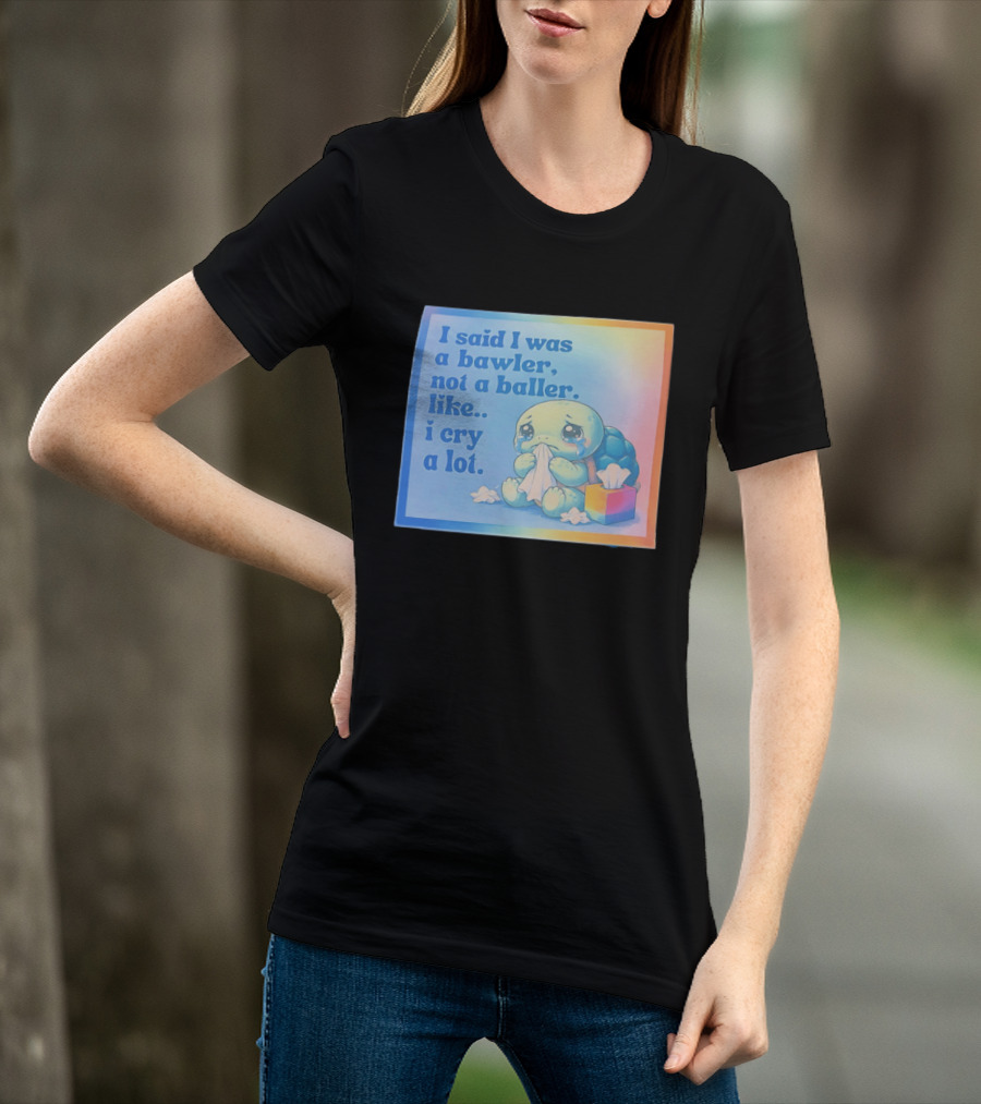 I Said I Was A Bawler Not A Baller Like I Cry A Lot Tearful Turtle T-Shirt