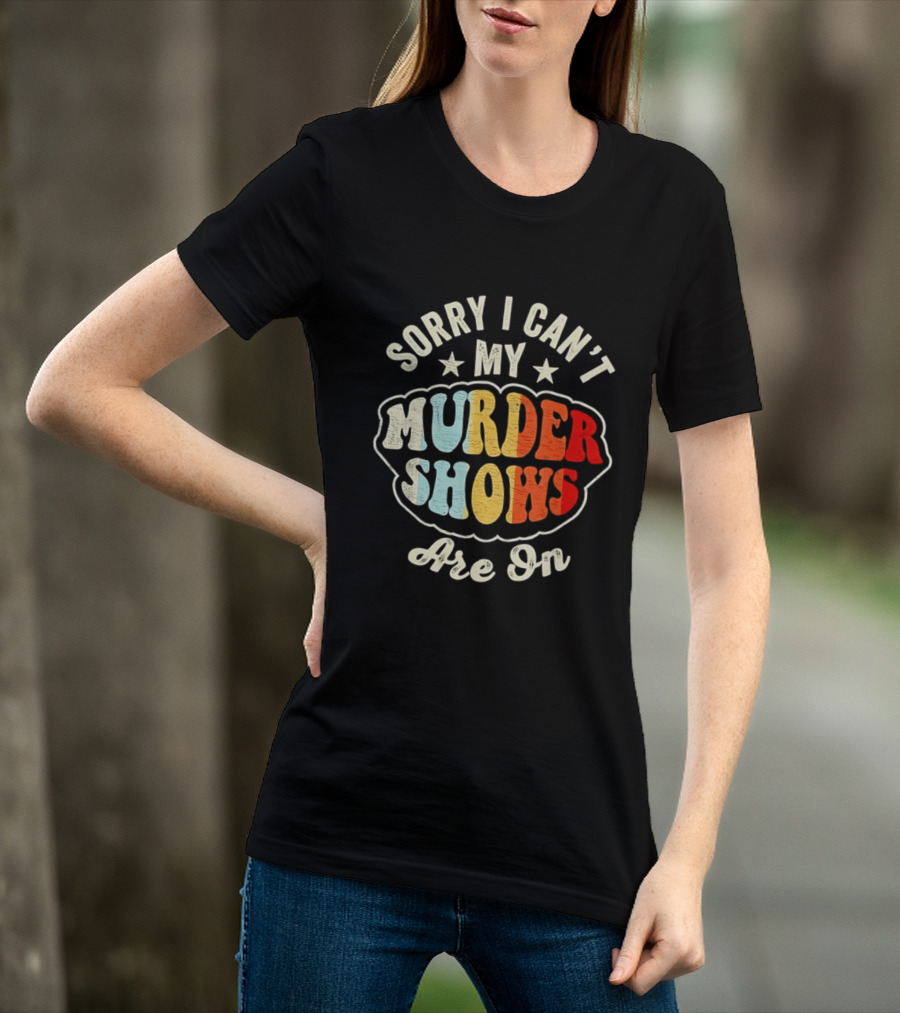 Sorry I Can't My Murder Shows Are On T-Shirt