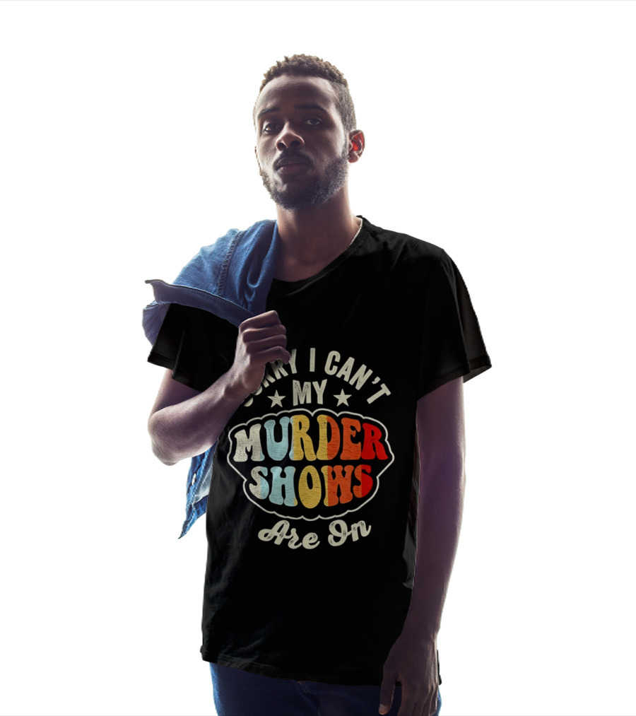 Sorry I Can't My Murder Shows Are On T-Shirt