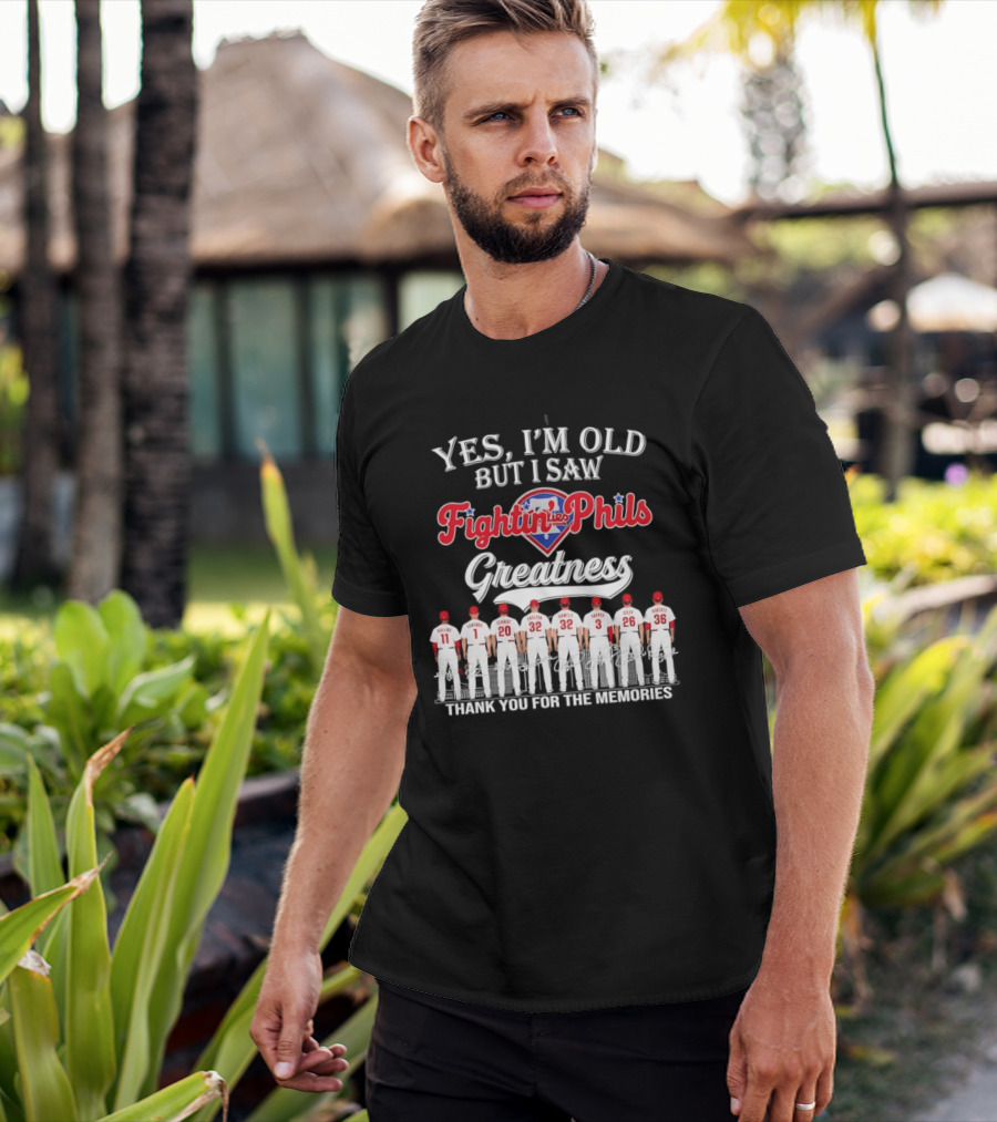 Yes I'm Old But I Saw Fightin' Phils Greatness Thank You For The Memories T-Shirt