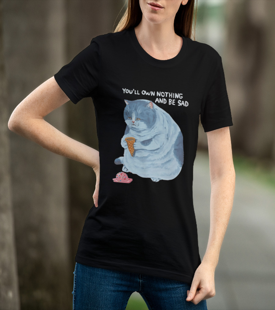 You'll Own Nothing And Be Sad Cat Holding Ice Cream Cone T-Shirt