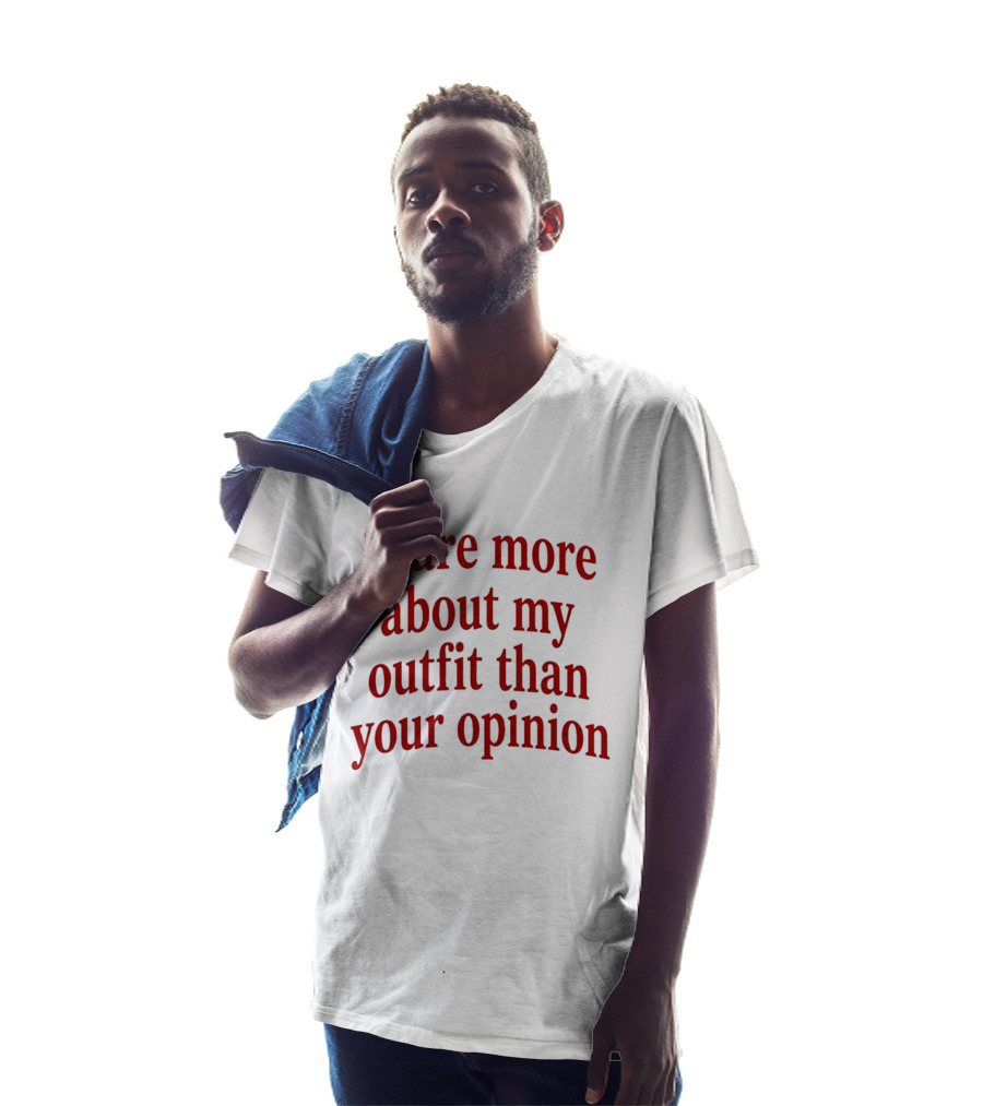 I Care More About My Outfit Than Your Opinion Bold Statement Fashion Priorities T-Shirt