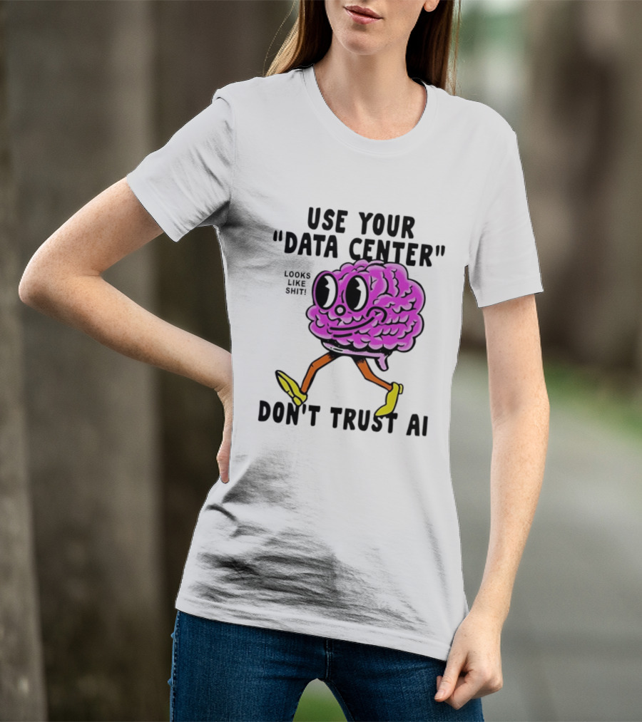Use Your Data Center Don't Trust AI Brain Cartoon Looks Like T-Shirt