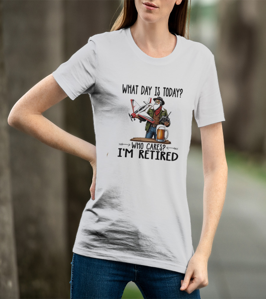 What Day Is Today Who Cares I'm Retired Pilot With RC Plane And Beer T-Shirt