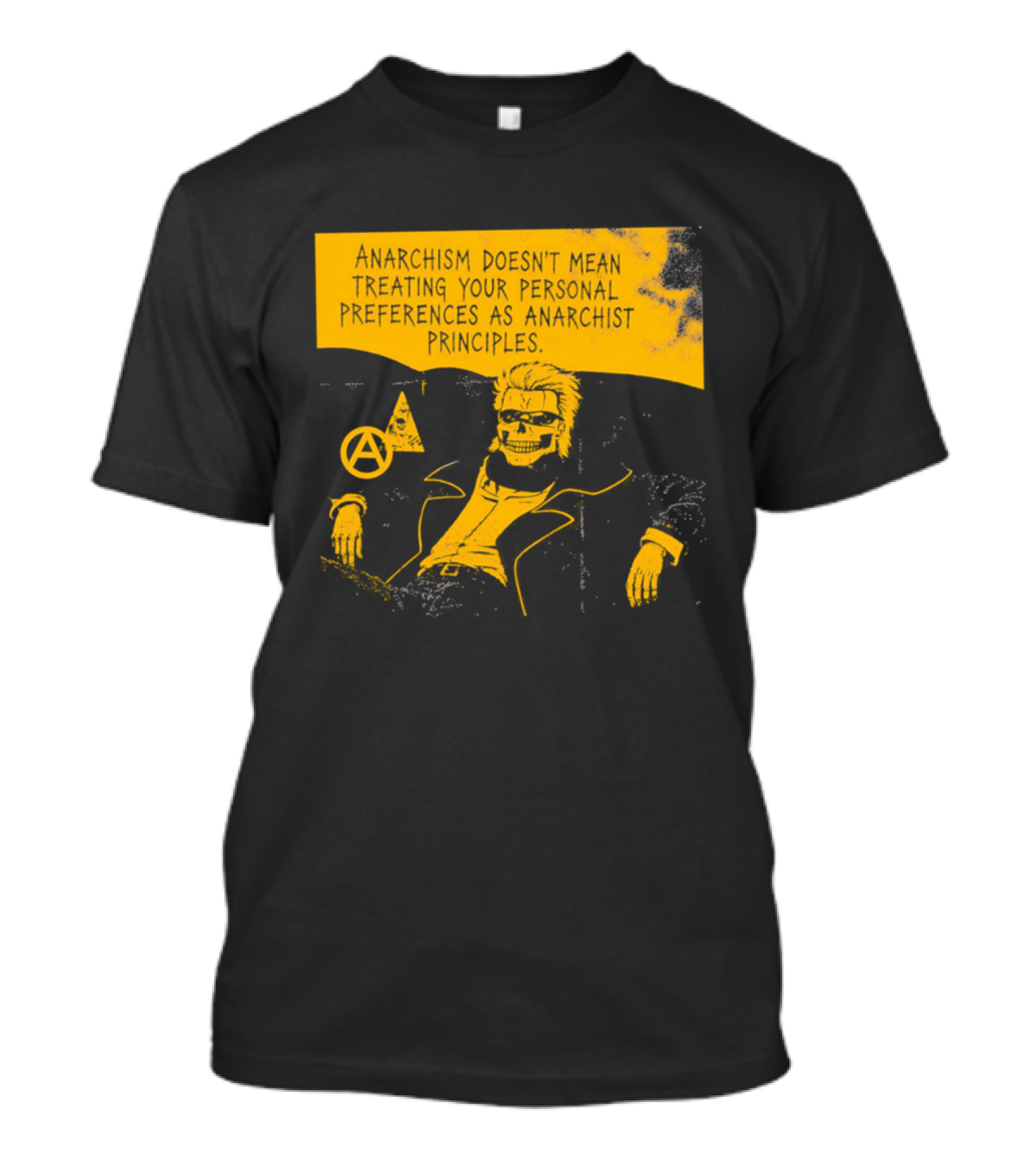 Anarchism Doesnt Mean Treating Your Personal Preferences As Anarchist Principles T-Shirt