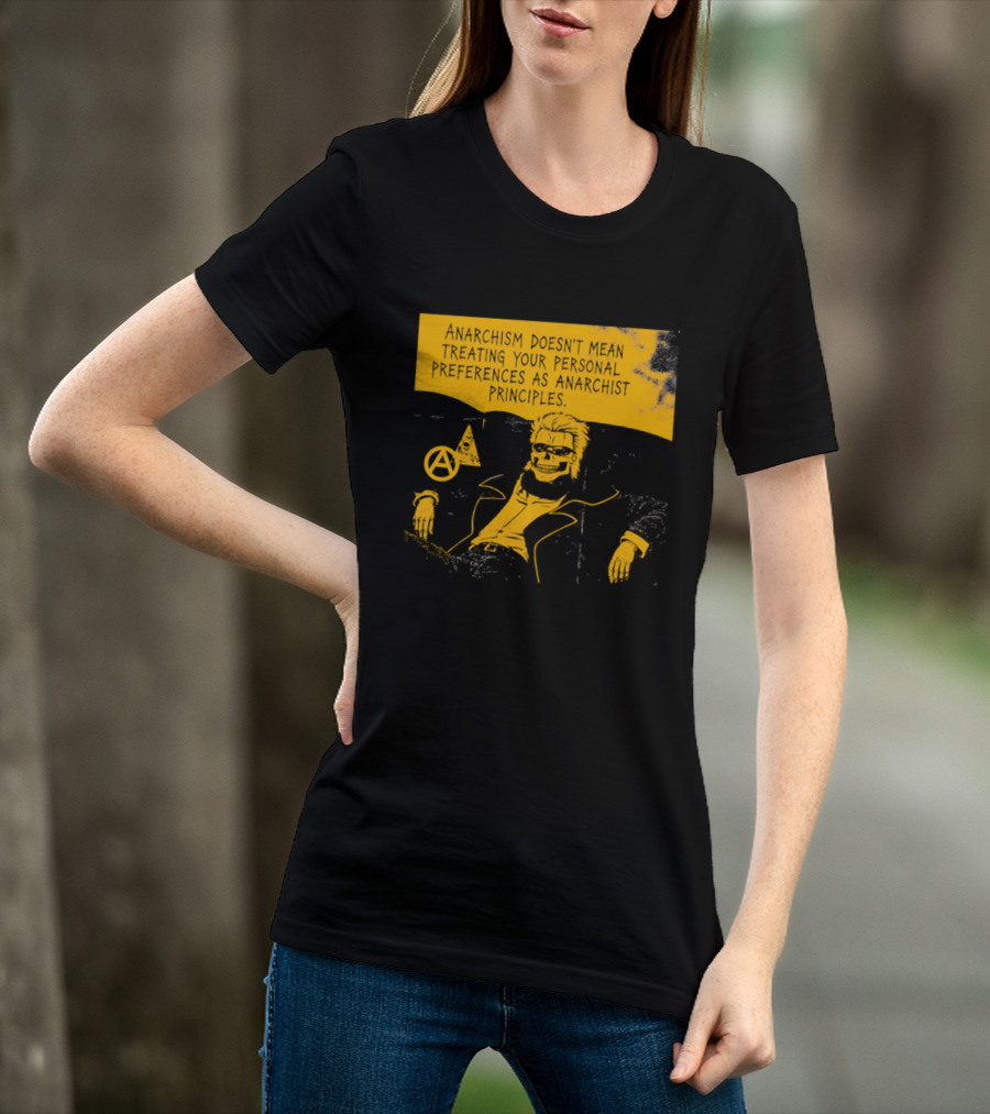 Anarchism Doesnt Mean Treating Your Personal Preferences As Anarchist Principles T-Shirt