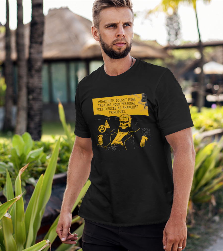 Anarchism Doesnt Mean Treating Your Personal Preferences As Anarchist Principles T-Shirt