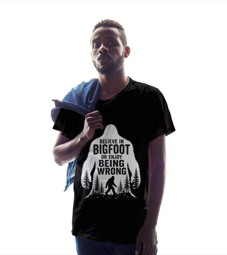 Believe In Bigfoot Or Enjoy Being Wrong T-Shirt