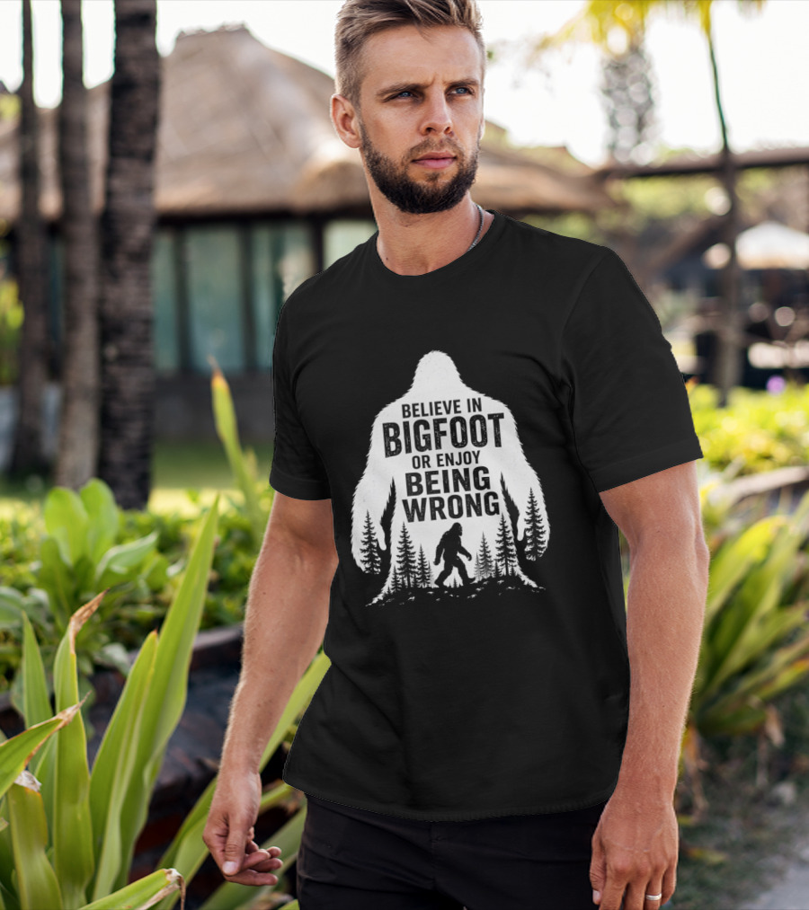Believe In Bigfoot Or Enjoy Being Wrong T-Shirt