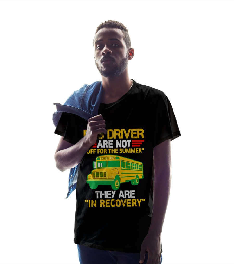 Bus Driver Are Not Off For The Summer They Are In Recovery School Bus Humor T-Shirt