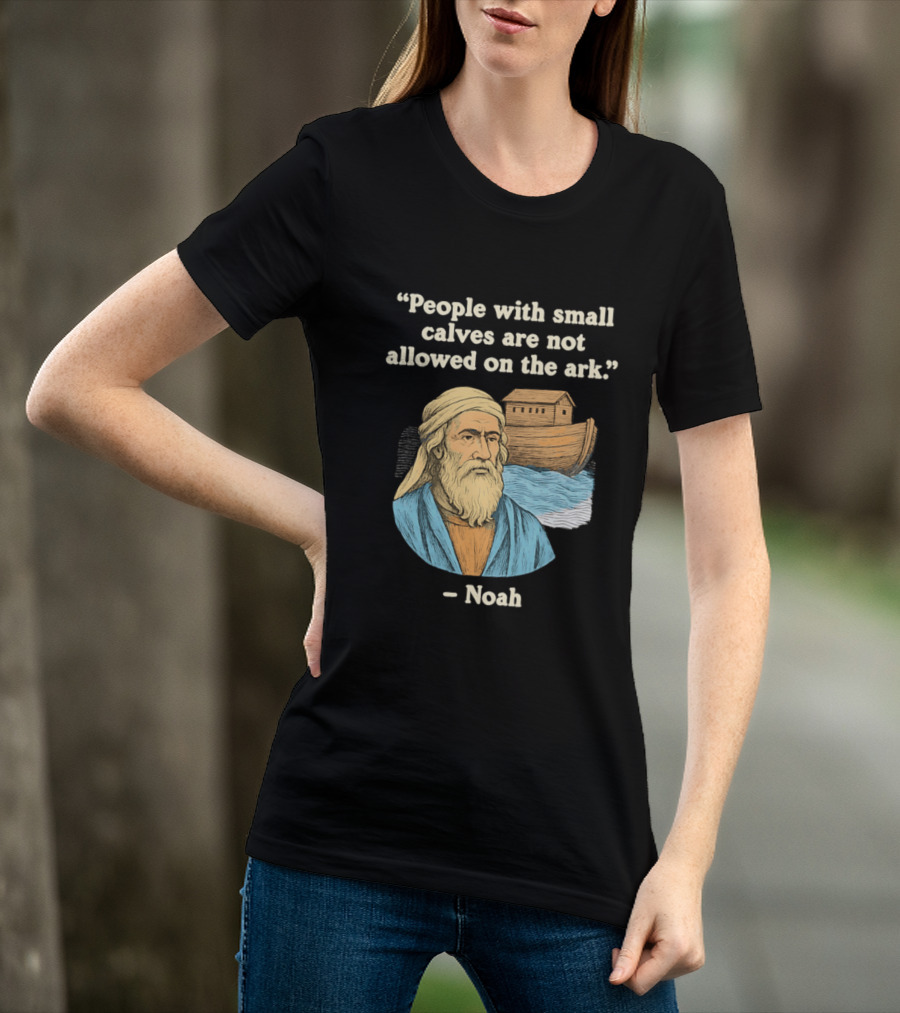 People With Small Calves Are Not Allowed On The Ark Noah T-Shirt