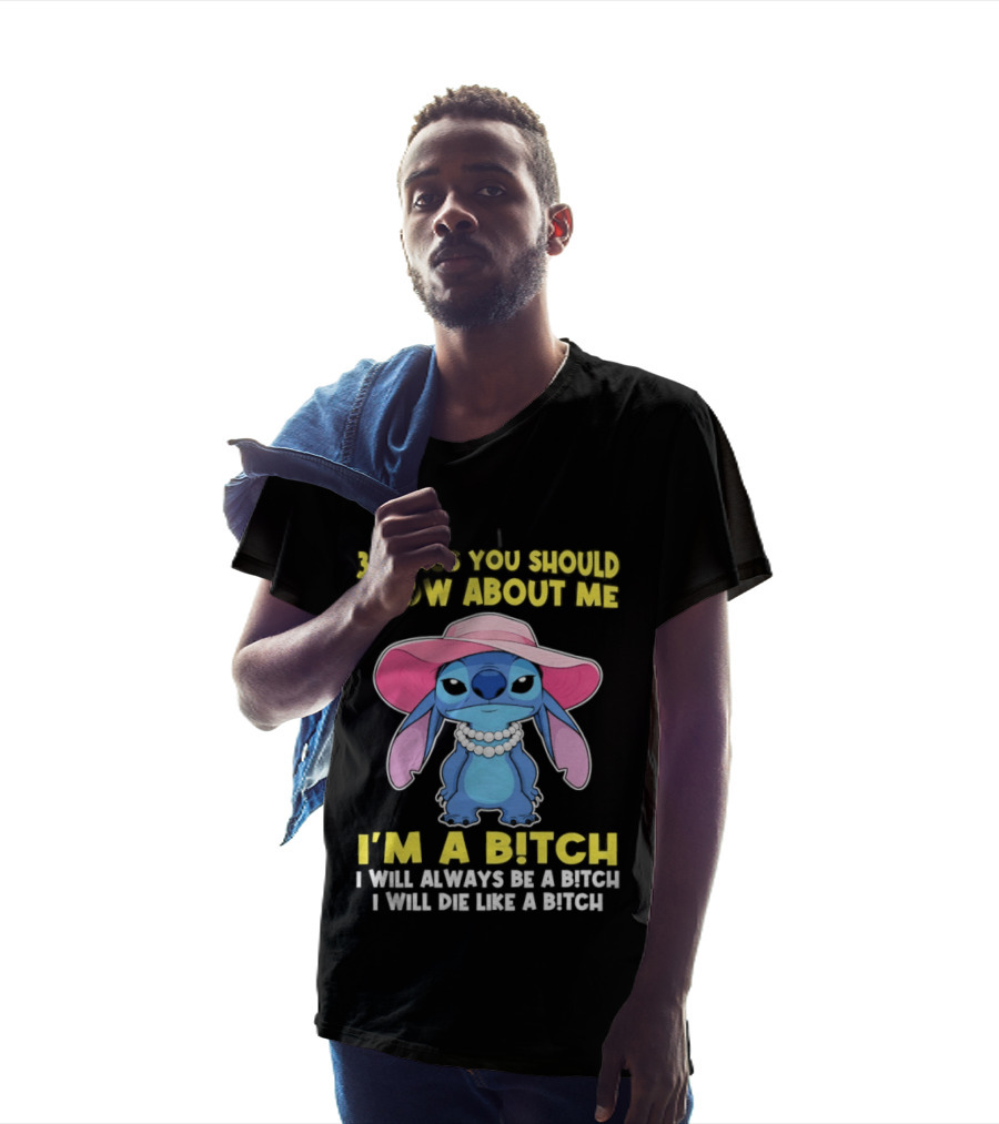 3 Things You Should Know About Me Stitch I'm A Bitch I Will Always Be A Bitch I Will Die Like A Bitch T-Shirt