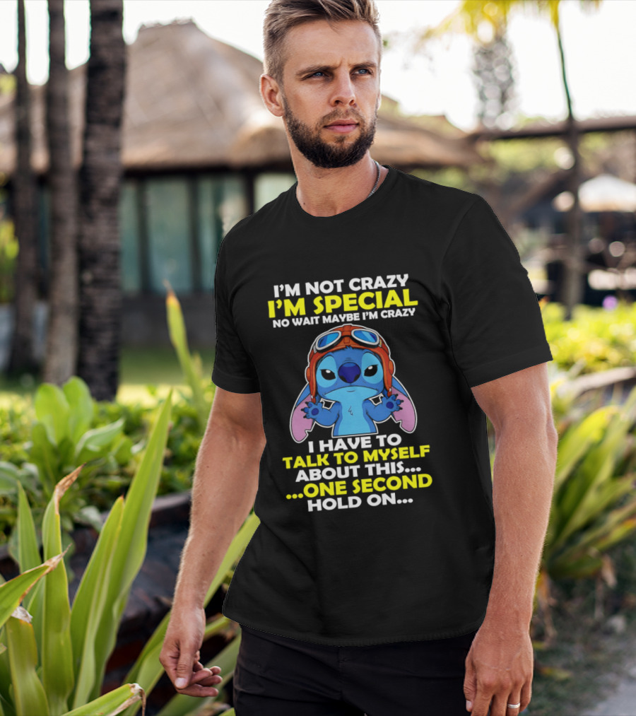 I'm Not Crazy I'm Special No Wait Maybe I'm Crazy I Have To Talk To Myself About This One Second Hold On Stitch T-Shirt