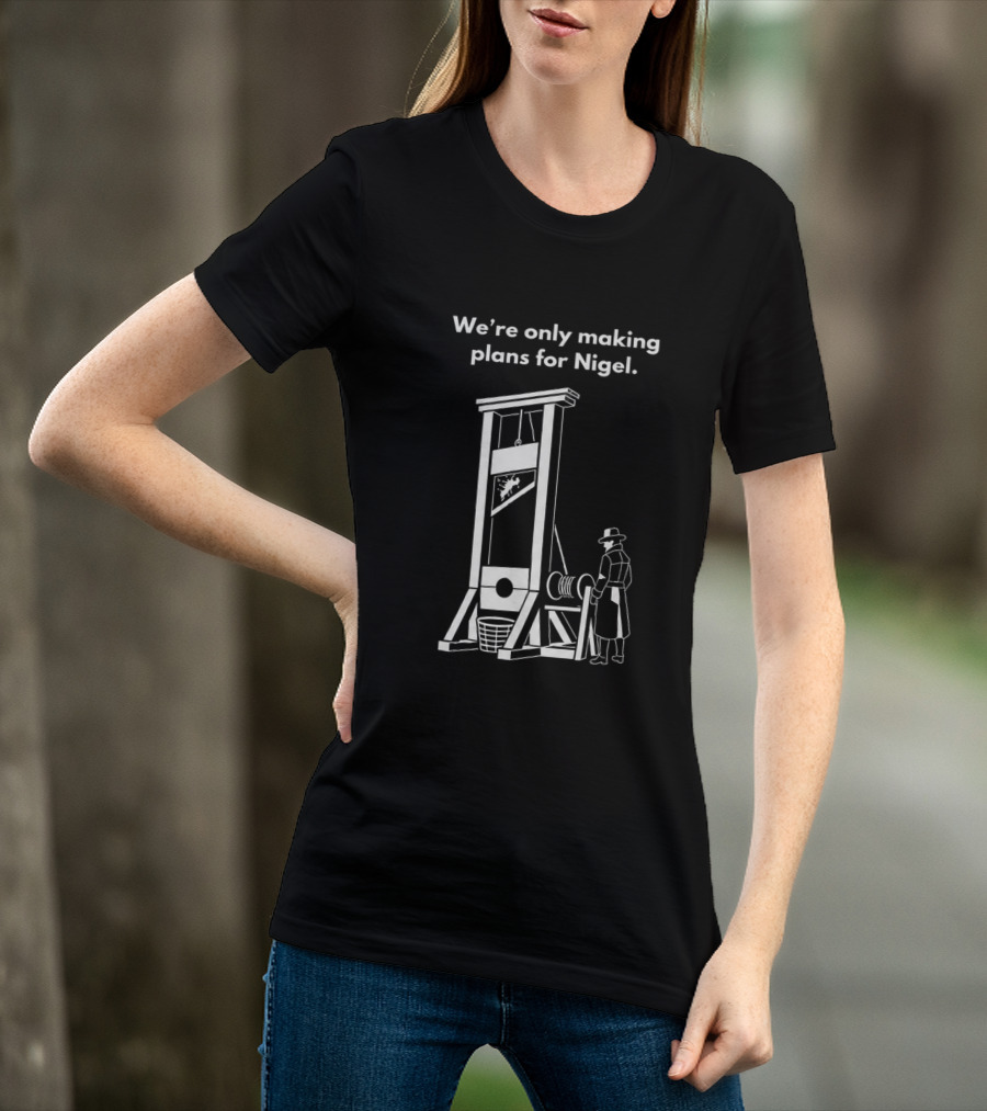We're Only Making Plans For Nigel With Guillotine And Historical Figure T-Shirt