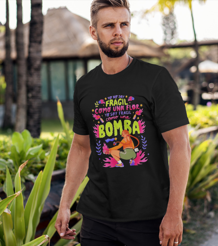 Yo No Soy Frágil Como Una Flor Yo Soy Frágil Como Una Bomba Mujer Con Fuego Y Explosiones T-Shirt
