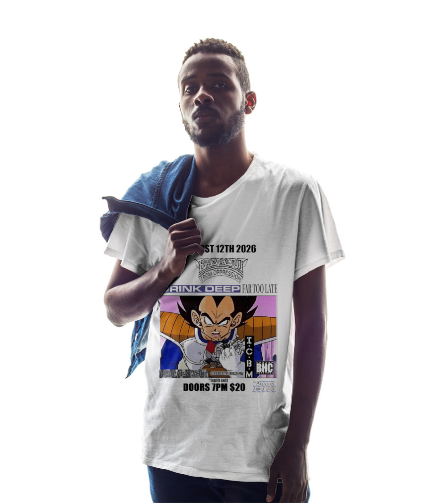 August 12Th 2026 Breakout From Oppression Drink Deep Far Too Late Vegeta BHC CCUB Doors 7PM $20 T-Shirt