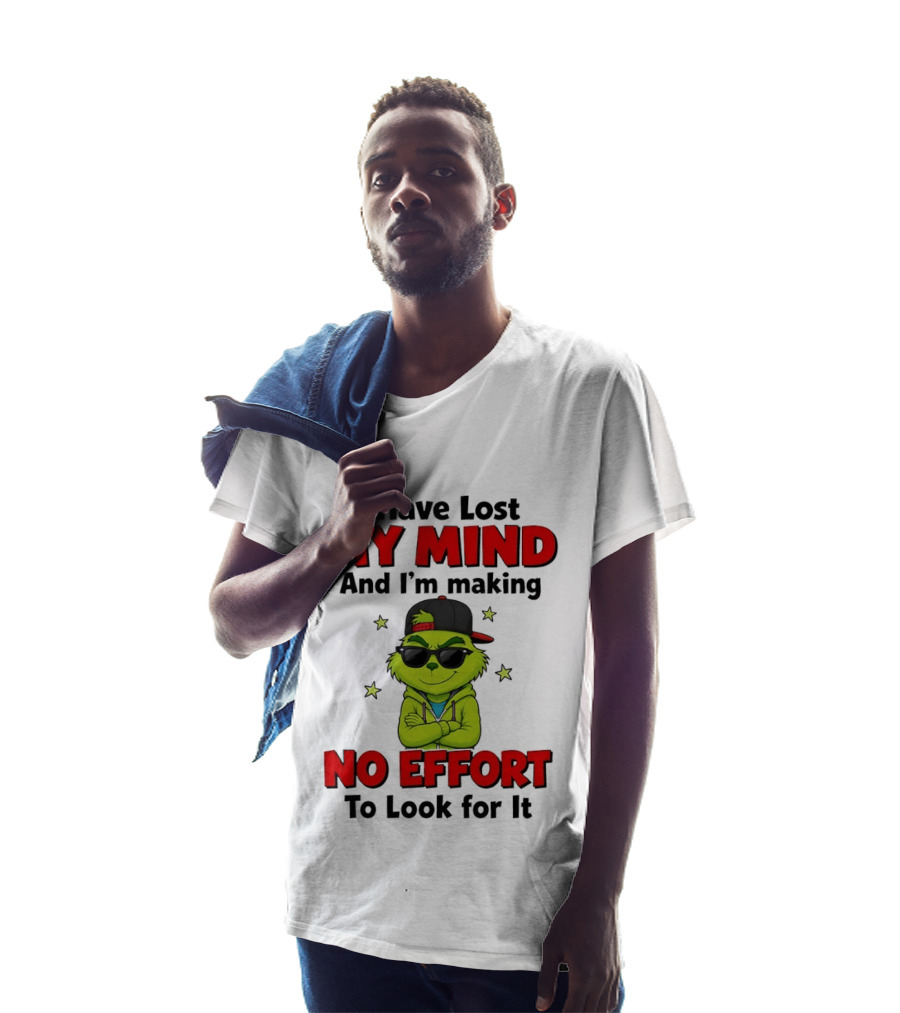Grinch I Have Lost My Mind And I'm Making No Effort To Look For It T-Shirt