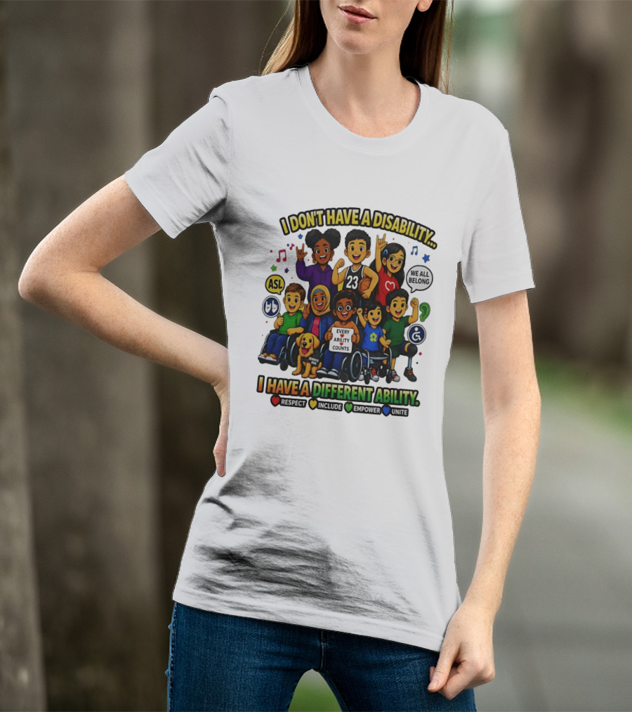 I Don't Have A Disability I Have A Different Ability Every Ability Counts Respect Include Empower Unite T-Shirt