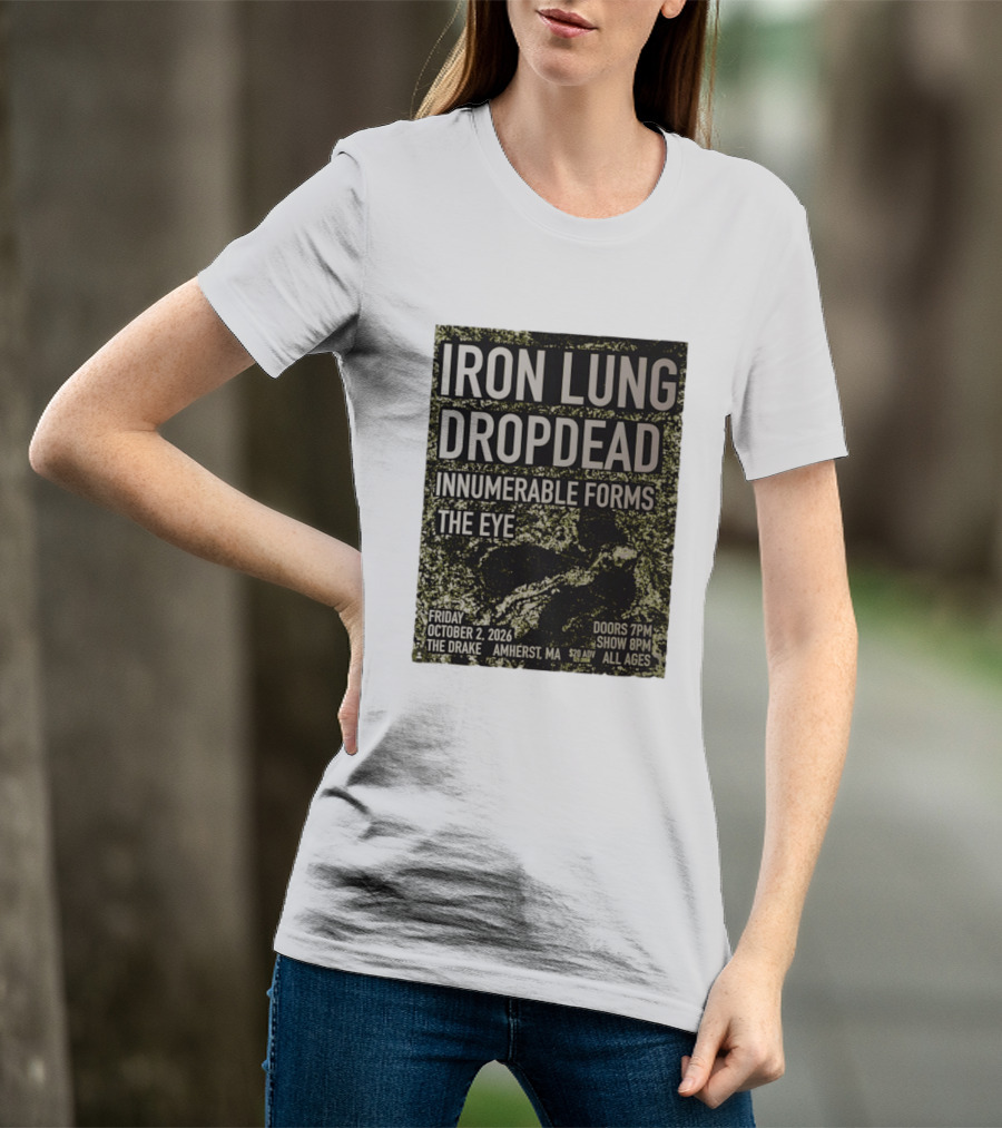 Iron Lung Dropdead Innumerable Forms The Eye Live Concert Friday October 2 2026 The Drake Amherst MA T-Shirt