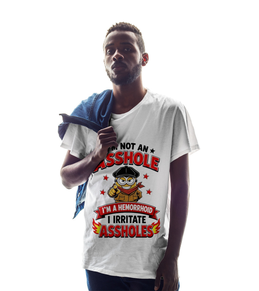 Minion I'm Not An Asshole I'm A Hemorrhoid I Irritate Assholes T-Shirt