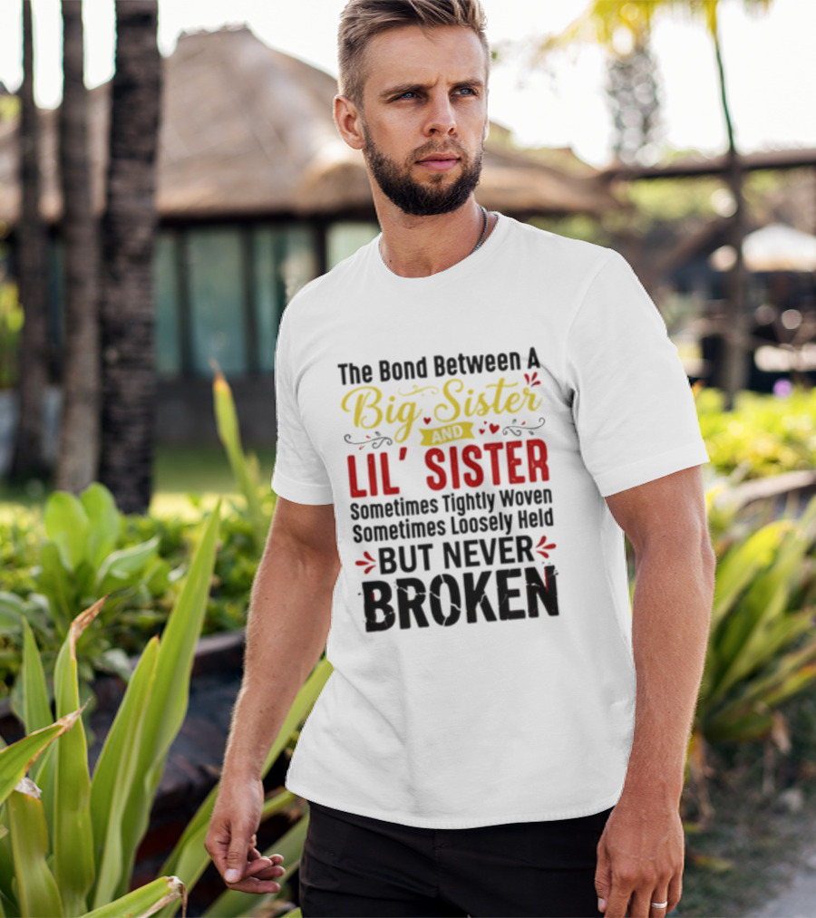 The Bond Between A Big Sister And Lil' Sister Sometimes Tightly Woven Sometimes Loosely Held But Never Broken T-Shirt