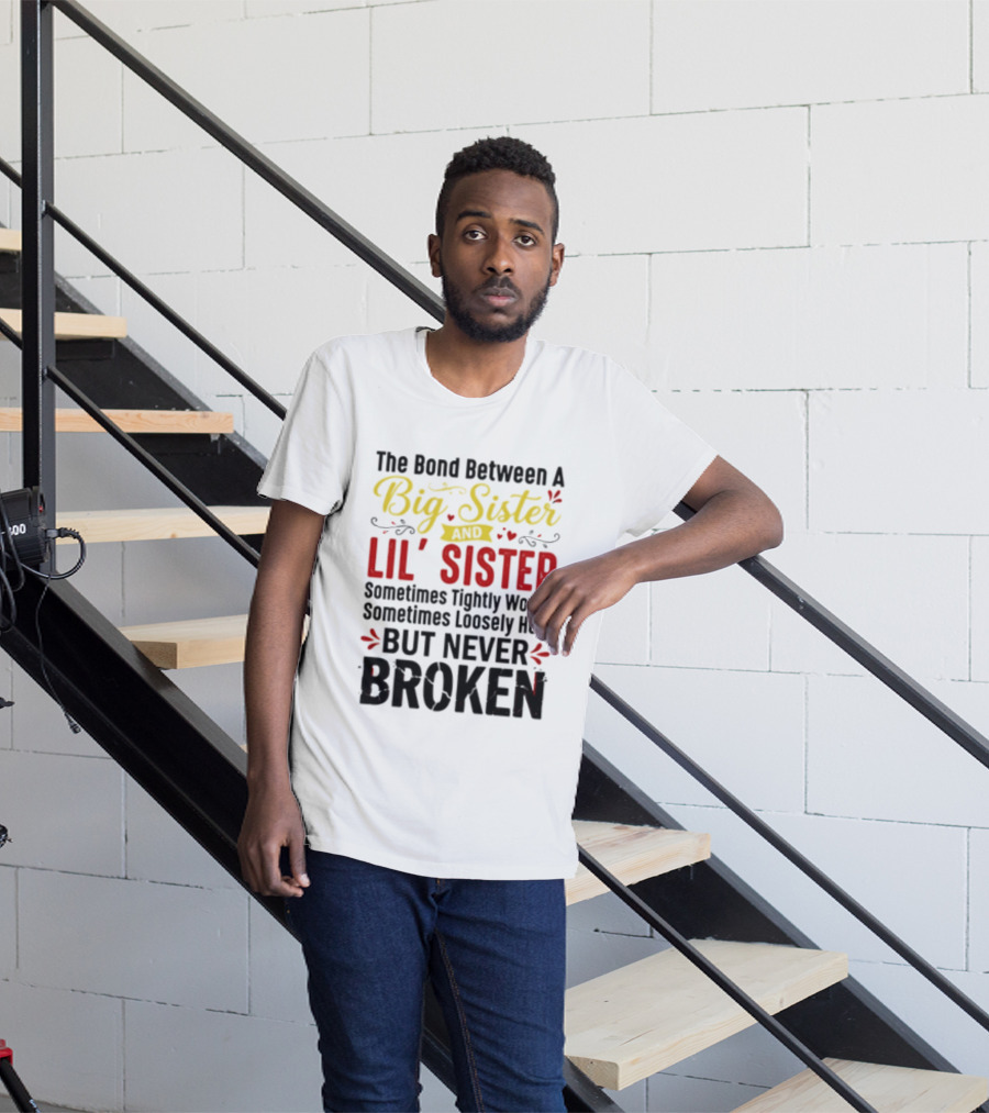 The Bond Between A Big Sister And Lil' Sister Sometimes Tightly Woven Sometimes Loosely Held But Never Broken T-Shirt