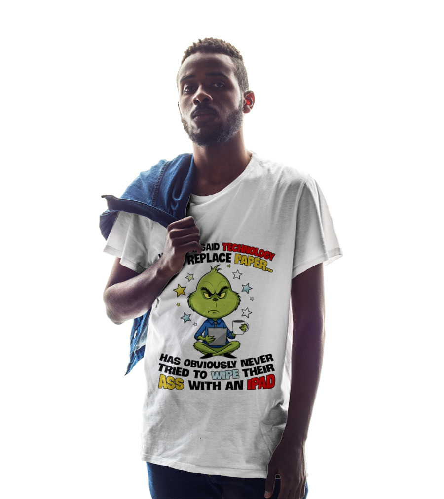The Grinch Technology Will Replace Paper IPad Whoever Said Has Obviously Never Tried T-Shirt