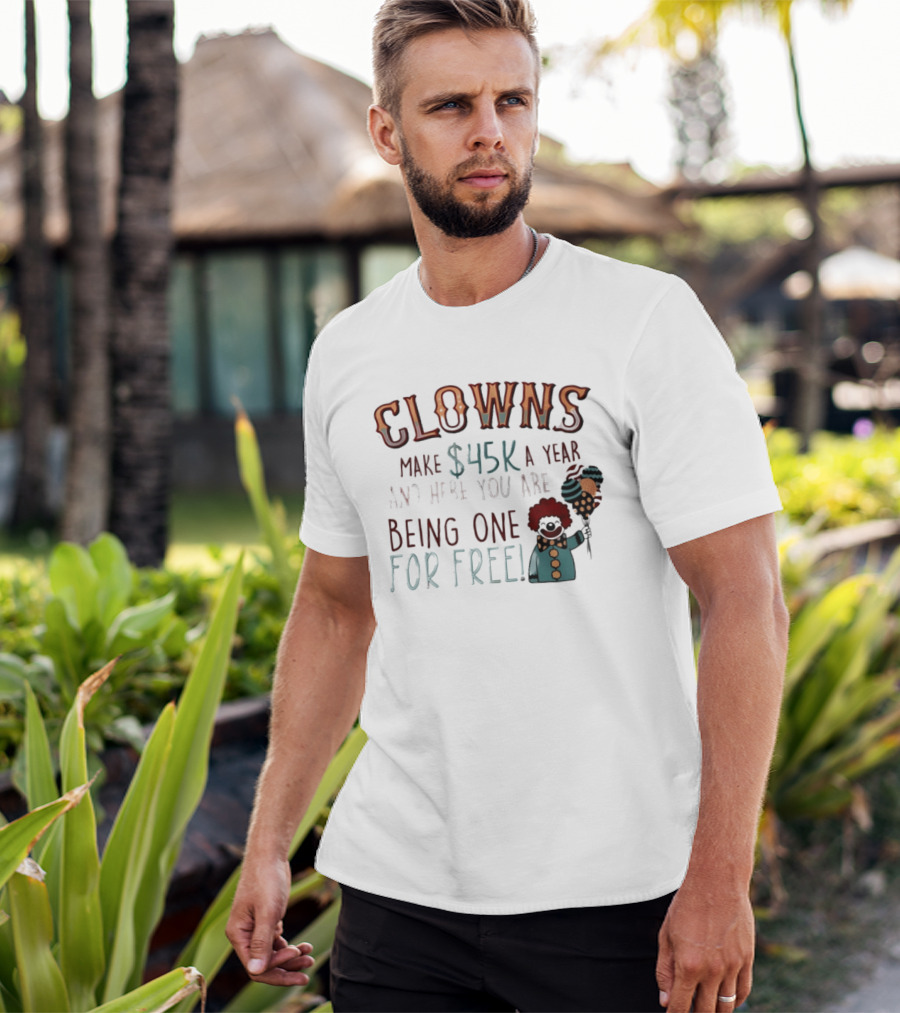 Clowns Make $45k A Year And Here You Are Being One For Free Comic Clown Visual T-Shirt