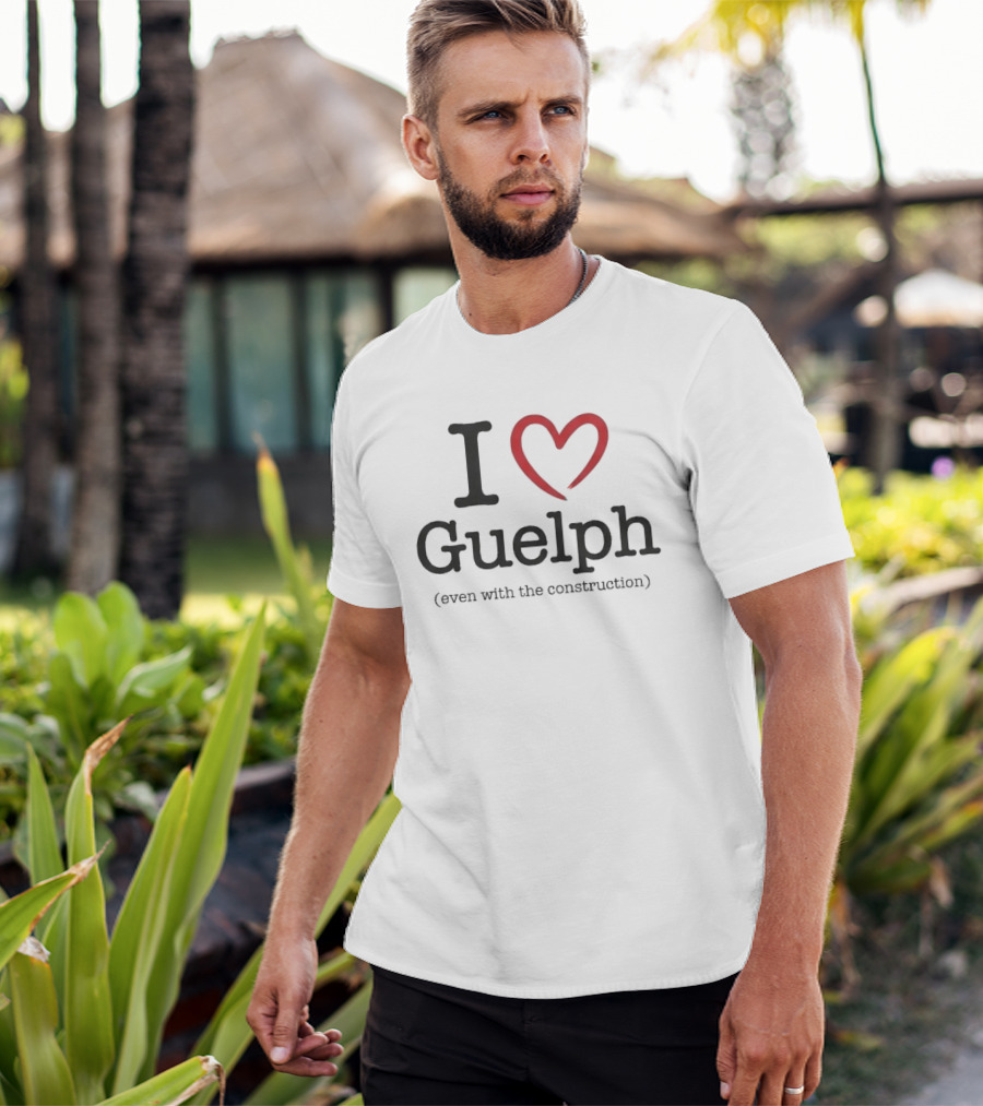 I Love Guelph Even With The Construction T-Shirt